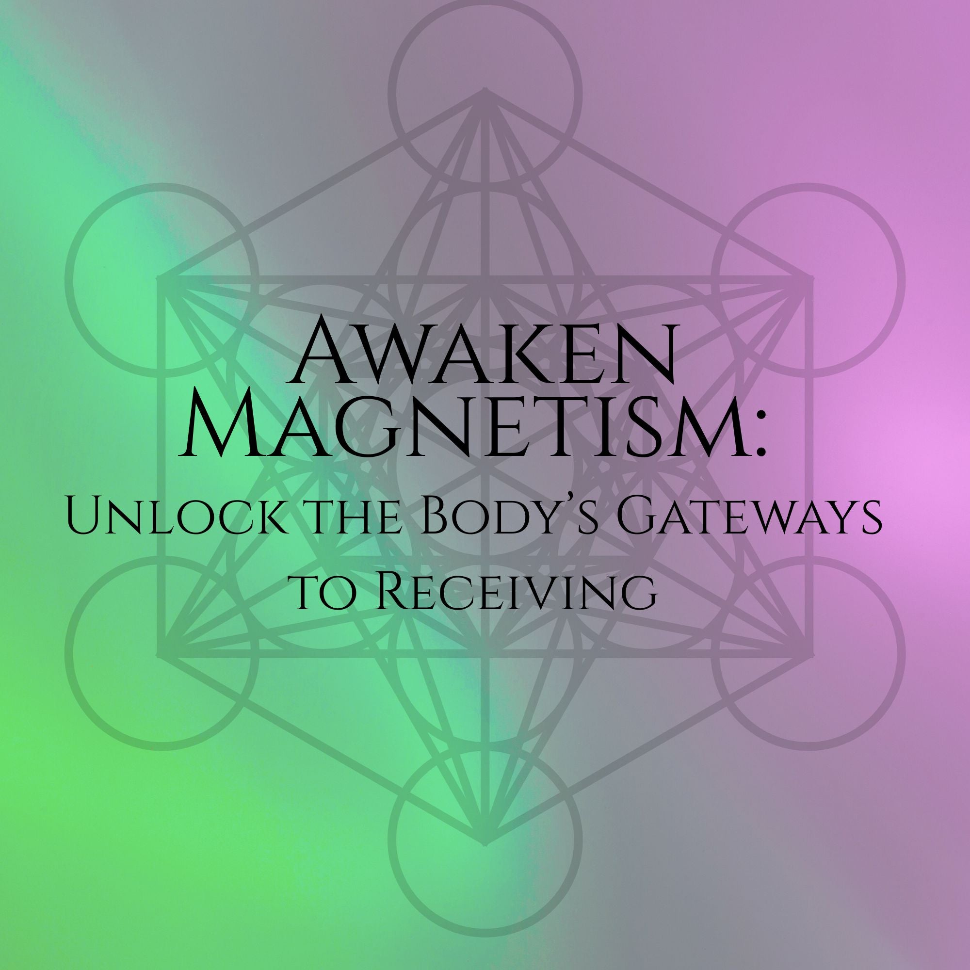 Awaken Magnetism: Unlock the Body’s Gateways to Receiving