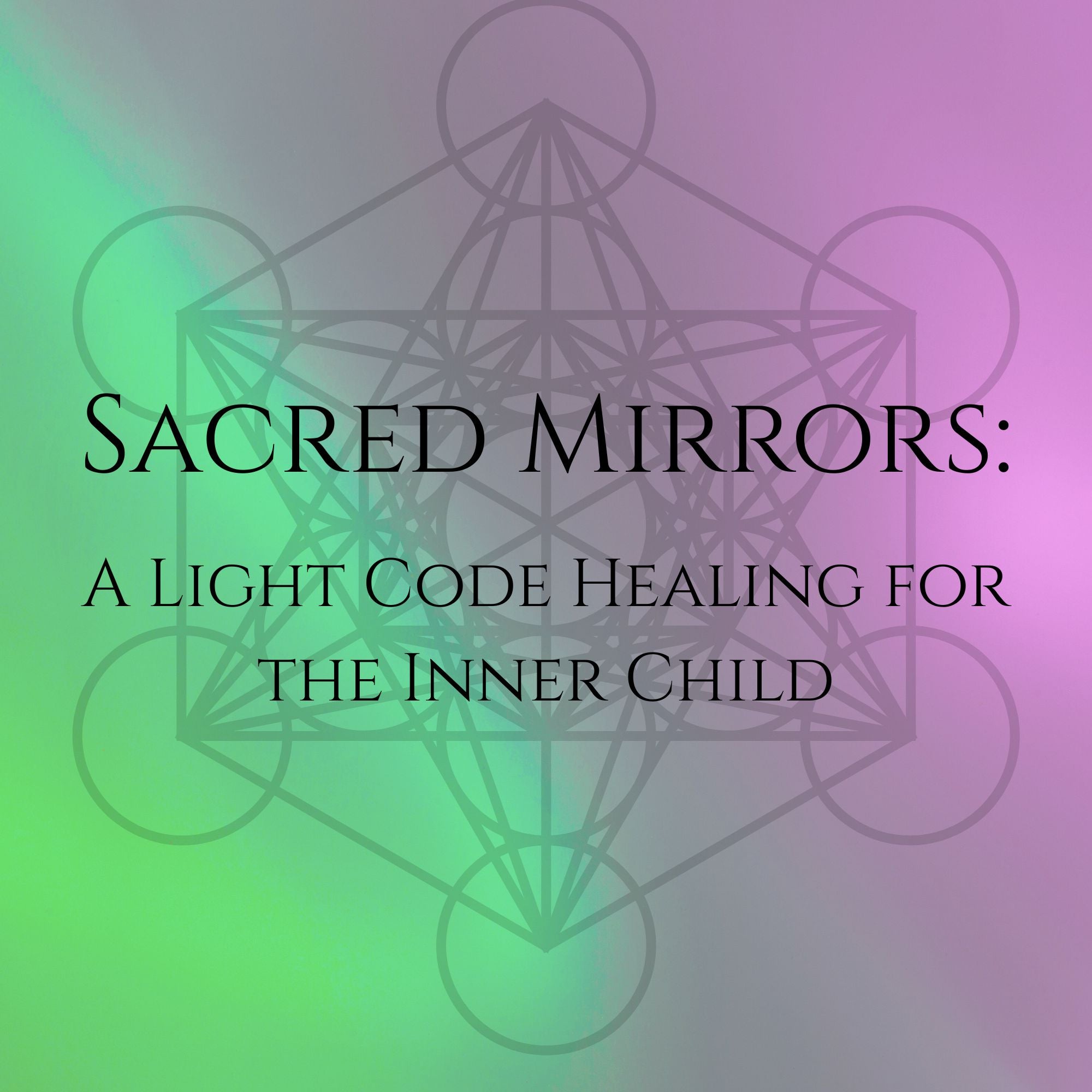 Sacred Mirrors: A Light Code Healing for the Inner Child