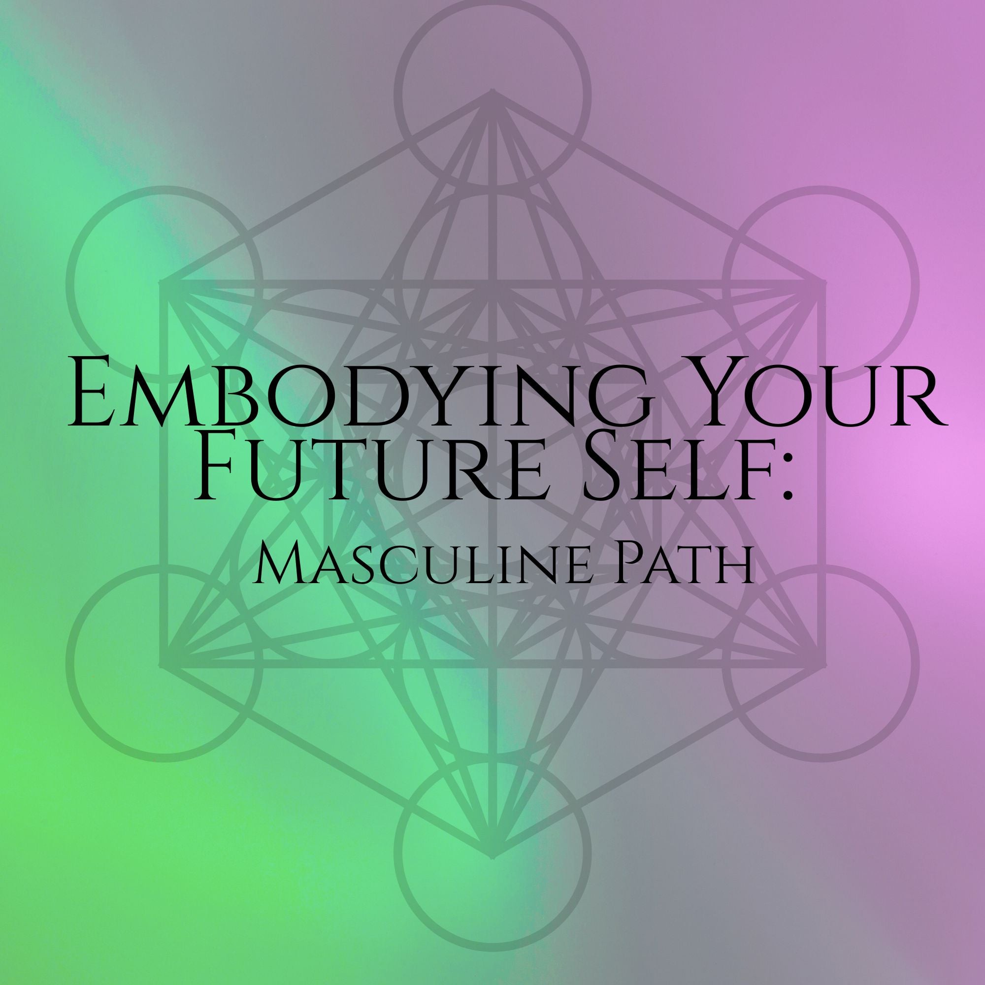 Embodying Your Future Self: Masculine Path